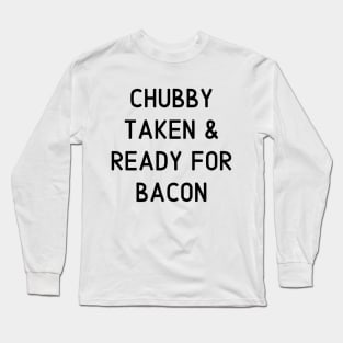 Chubby Taken & Ready for Bacon Long Sleeve T-Shirt